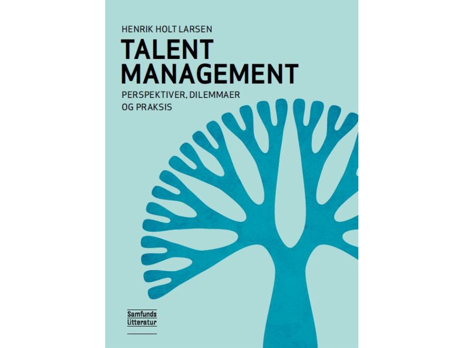 Talent Management - Perspektiver, Dilemmaer Og Praksis | Henrik Holt Larsen