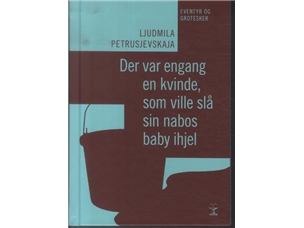 Der Var Engang En Kvinde, Som Ville Slå Sin Nabos Baby Ihjel | Ljudmila Petrusjevskaja