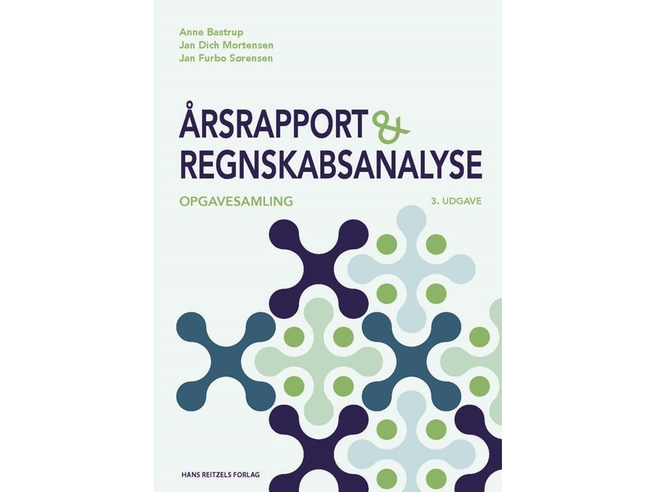 Årsrapport Og Regnskabsanalyse - Opgavesamling | Anne Bastrup Jan Dich Mortensen Jan Furbo Sørensen