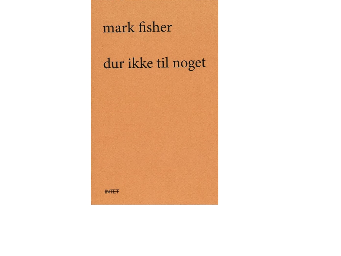 Dur Ikke Til Noget | Mark Fisher