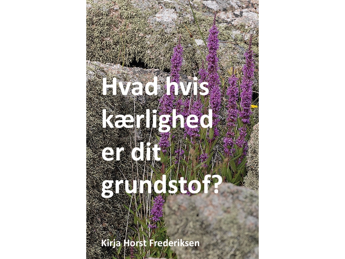Hvad Hvis Kærlighed Er Dit Grundstof? | Kirja Horst Frederiksen
