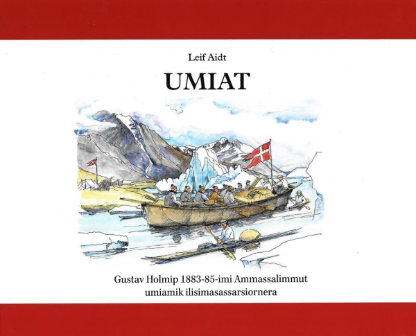 Umiat–Gustav Holmip 1883-85-Imi Ammassalimmut Umiamik Ilisimasassarsiornera | Leif Aidt