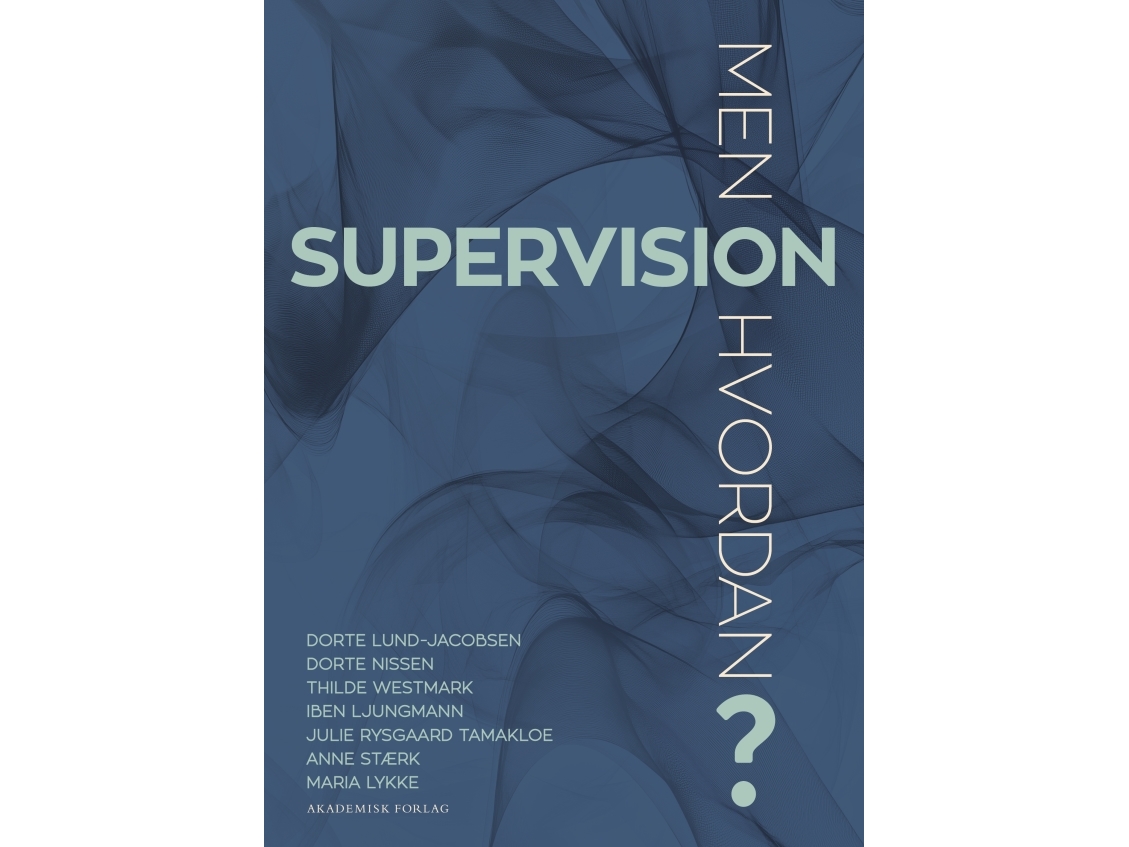 Supervision - Men Hvordan? | Thilde Westmark Dorte Nissen Dorte Lund-Jacobsen Iben Ljungmann Julie Rysgaard Tamakloe Maria Lykke Anne Stærk