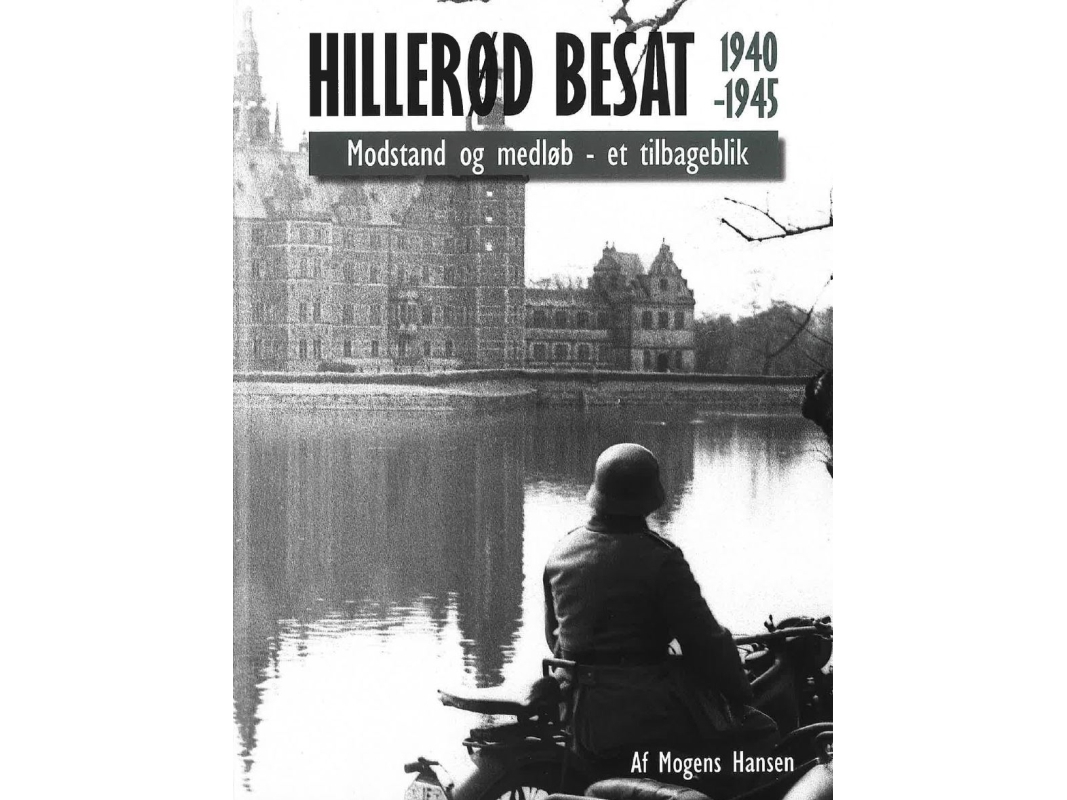 Hillerød Besat 1940-1945. Modstand Og Medløb - Et Tilbageblik | Mogens Hansen
