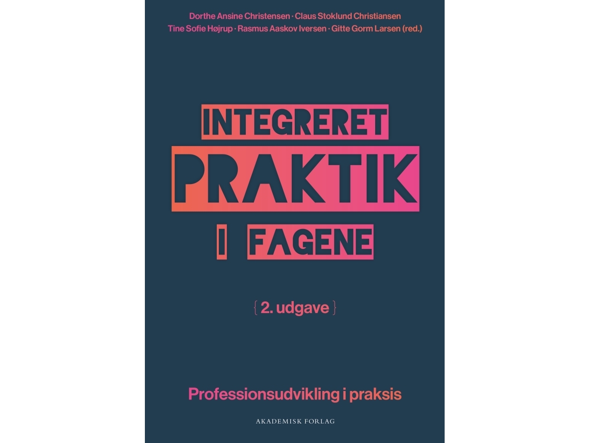 Integreret Praktik I Fagene | Tine Sofie Højrup Claus Stoklund Christiansen Gitte Gorm Larsen Rasmus Aaskov Iversen Dorthe Ansine Christensen