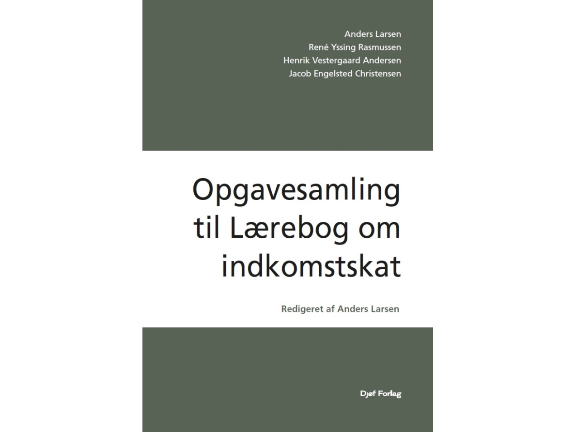 Opgavesamling Til Lærebog Om Indkomstskat | Henrik Vestergaard Andersen René Yssing Rasmussen Anders Larsen Jacob Engelsted Christensen Anders Larsen