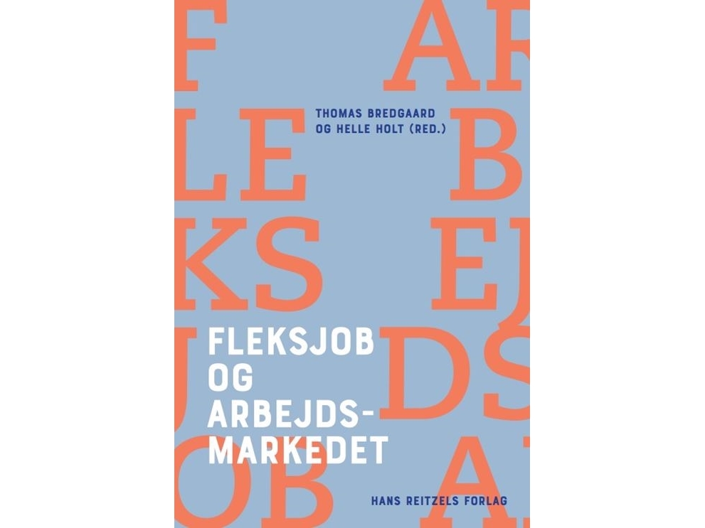 Fleksjob Og Arbejdsmarkedet | Thomas Bredgaard Lena Aarup Kjeldsen Helle Holt Finn Amby Victor Krusborg Olesen Emilie Skyum-Jensen Edda Luth Frederik