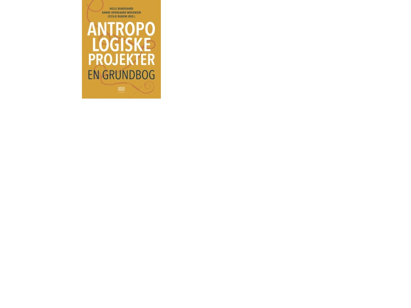 Antropologiske Projekter | Helle Bundgaard, Hanne Overgaard Mogensen, Cecilie Rubow (Red.)