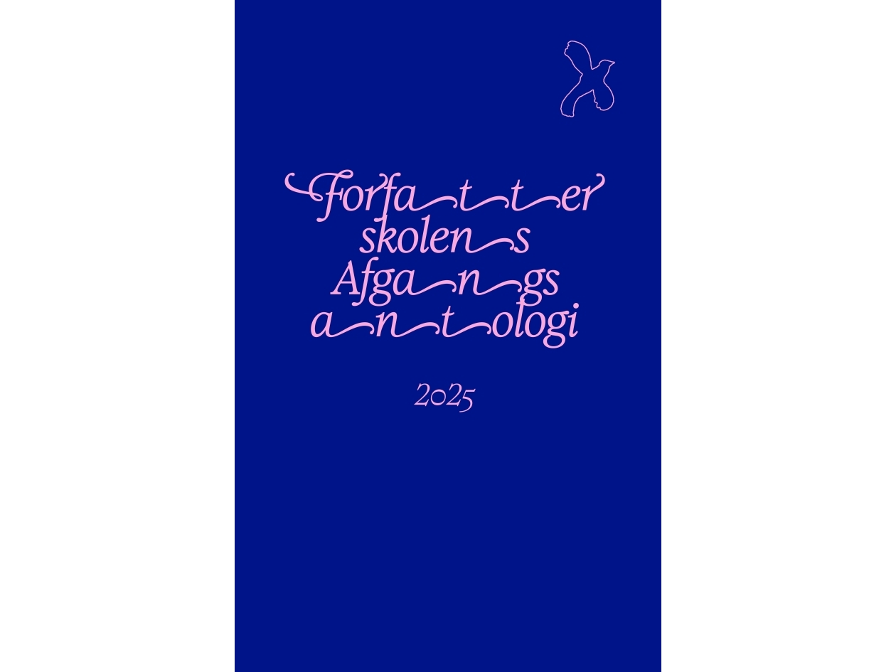 Anthologie Zum Abschluss Der Autorenschule 2025 | Antonius Dalsgaard, Christian Fobian, Dagmar Solgaard Grønning, Krista Winther, Mervan Erdem, Olive