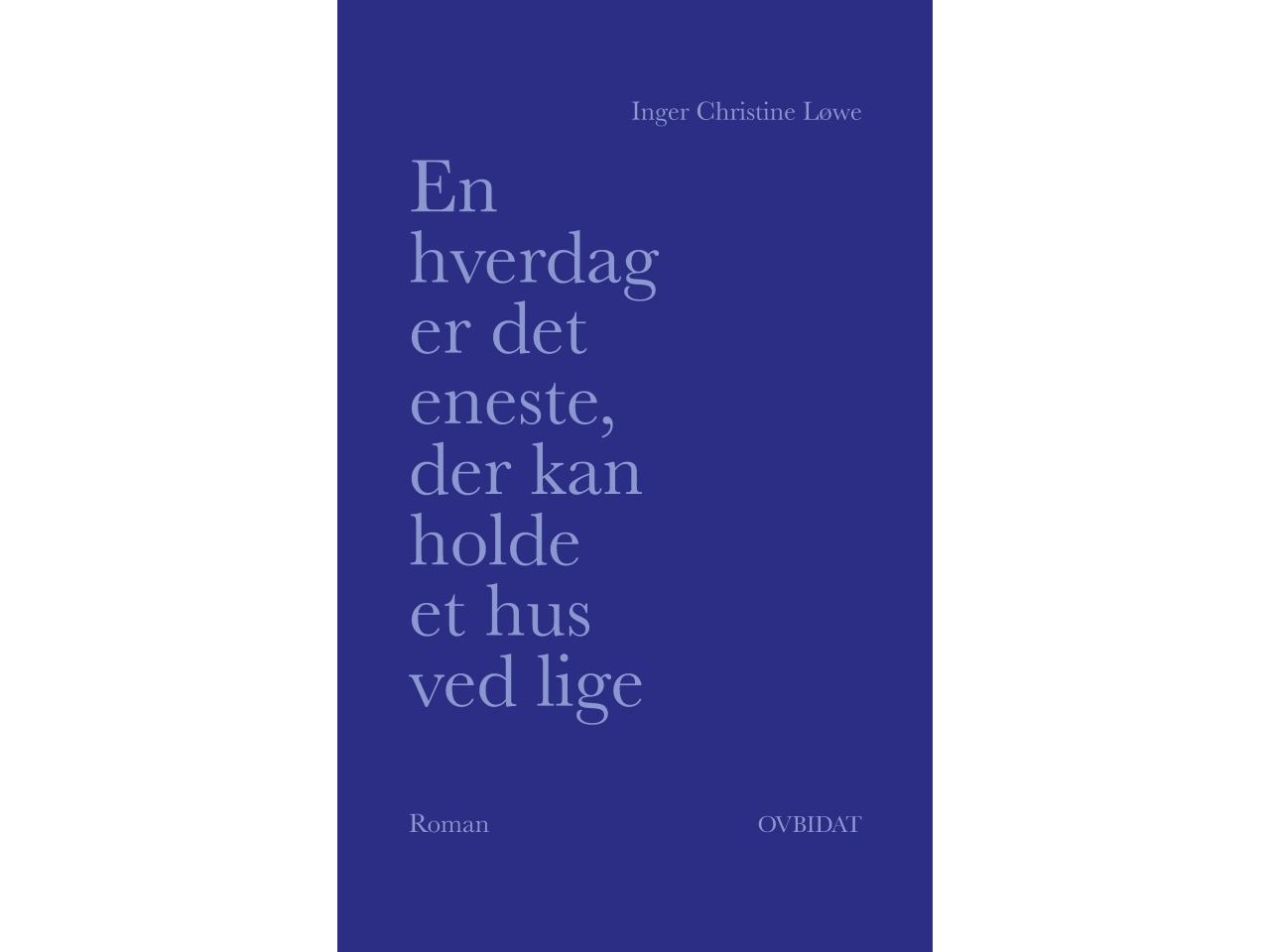 En Hverdag Er Det Eneste, Der Kan Holde Et Hus Ved Lige | Inger Christine Løwe