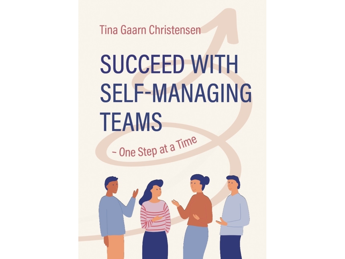 Succeed With Self-Managing Teams – One Step At A Time | Tina Gaarn Christensen