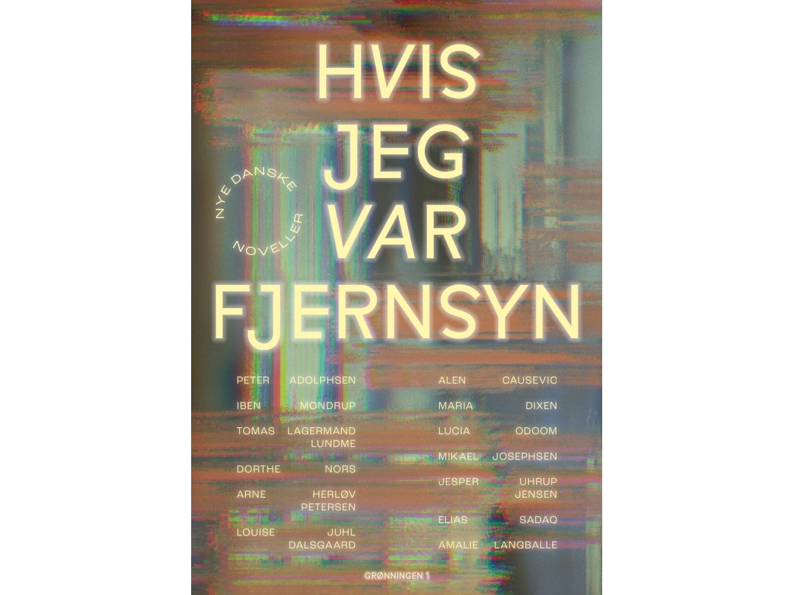 Hvis Jeg Var Fjernsyn | Peter Adolphsen, Iben Mondrup, Tomas Lagermand Lundme, Dorthe Nors, Arne Herløv Petersen, Louise Juhl Dalsgaard, Alen Causevi