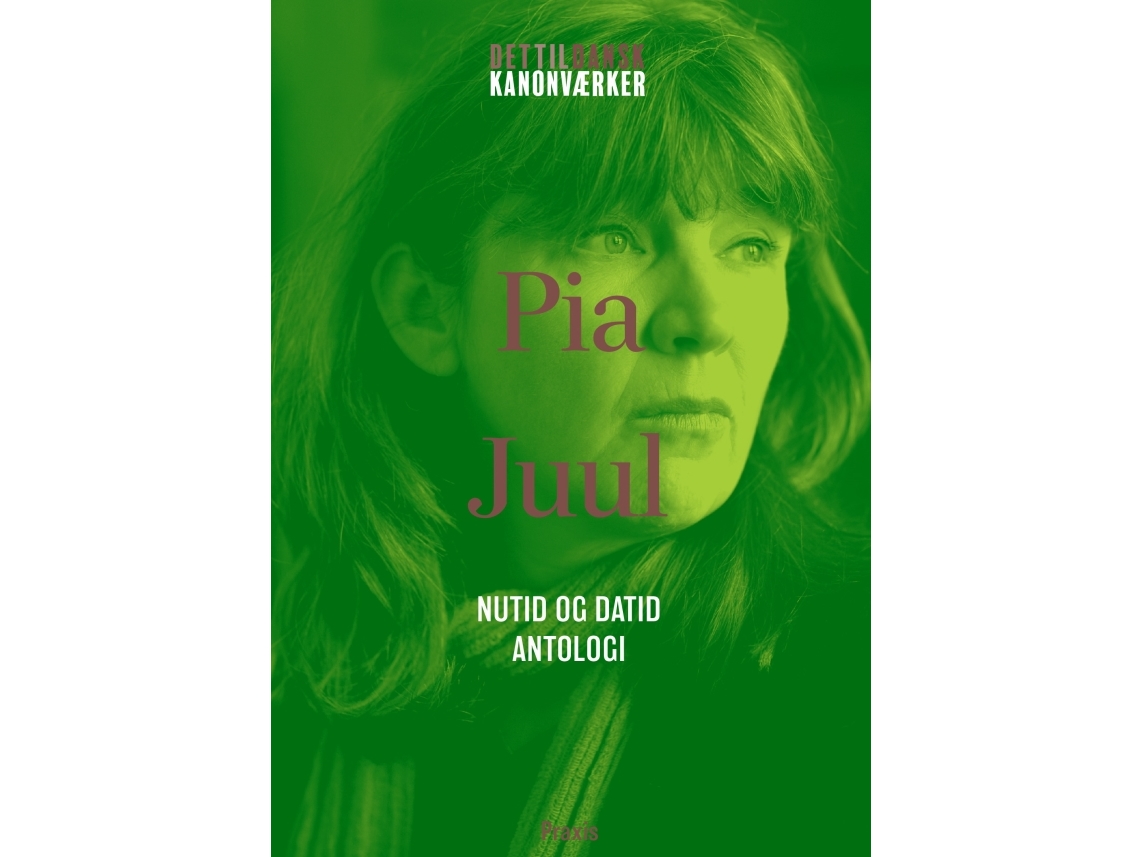 Pia Juul: Nutid Og Datid - Antologi | Pia Juul