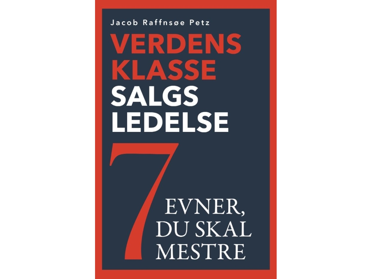 Verdensklasse Salgsledelse - 7 Evner Du Skal Mestre | Jacob Raffnsøe Petz