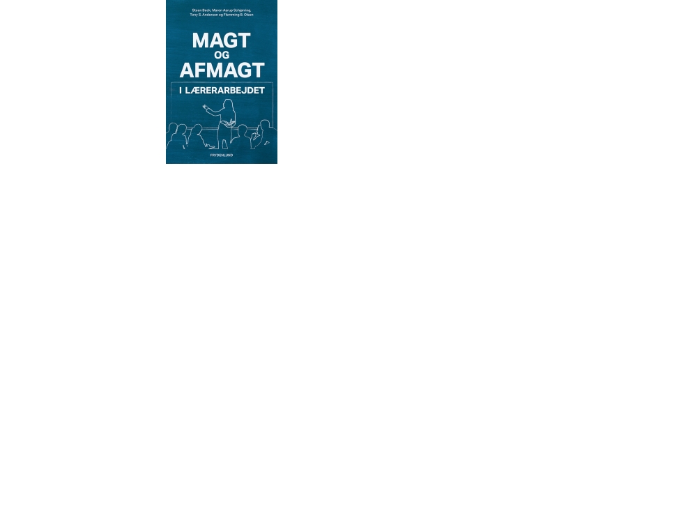 Magt Og Afmagt I Lærerarbejdet | Tony S. Andersen, Steen Beck, Flemming B. Olsen, Maren Aarup Schjørring