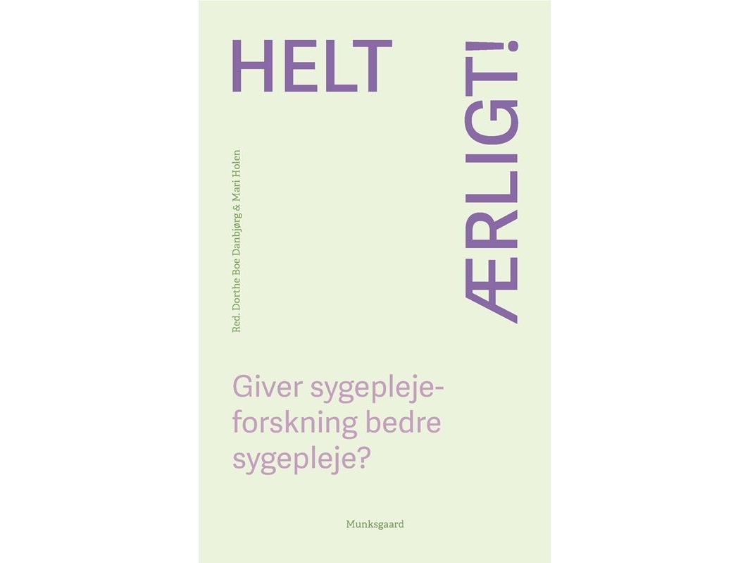 Helt Ærligt! Giver Sygeplejeforskning Bedre Sygepleje? | Dorthe Boe Danbjørgmari Holenastrid Elkjær Sørensenhanne Mainzhelle Timmjette Joost Michaels