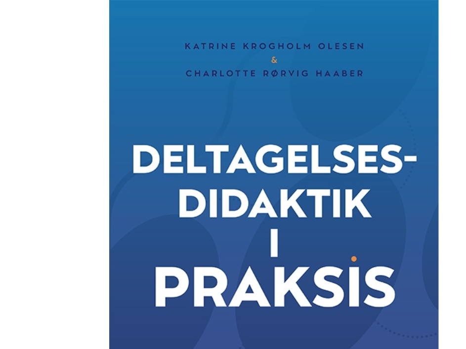 Deltagelsesdidaktik I Praksis | Katrine Krogholm Olesen Og Charlotte Rørvig Haaber
