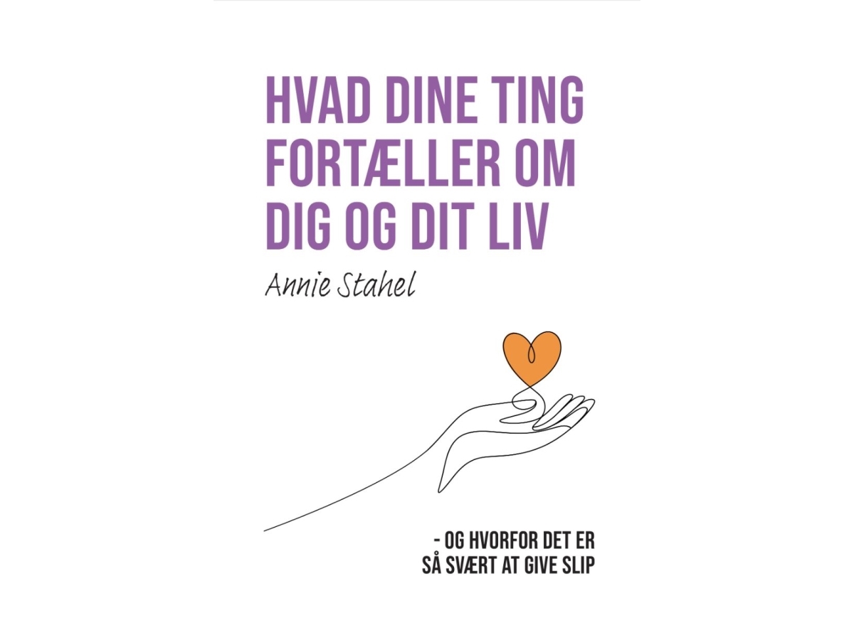 Hvad Dine Ting Fortæller Om Dig Og Dit Liv | Annie Stahel