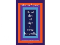 Bilde av Hvad Det Vil Sige At Være Borgerlig | Martin Ågerup | Språk: Dansk